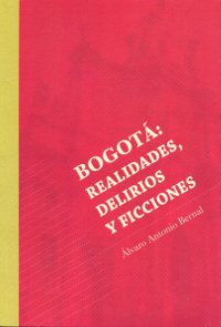 Bogotá: realidades; delirios y ficciones