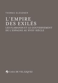 L’empire des exilés. Les Flamands et le gouvernement de l’Espagne au  XVIII siècle