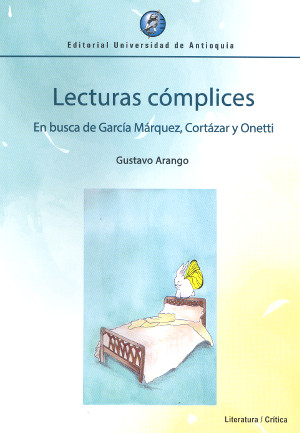 Lecturas cómplices. En busca de García Márquez, Cortázar y Onetti