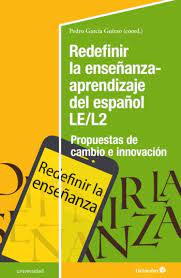 Redefinir la enseñanza-aprendizaje del español LE/L2. Propuestas de cambio e innovación
