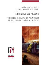 Territorios del presente. Tecnología, globalización y mímesis en la narrativa en español del siglo XXI 